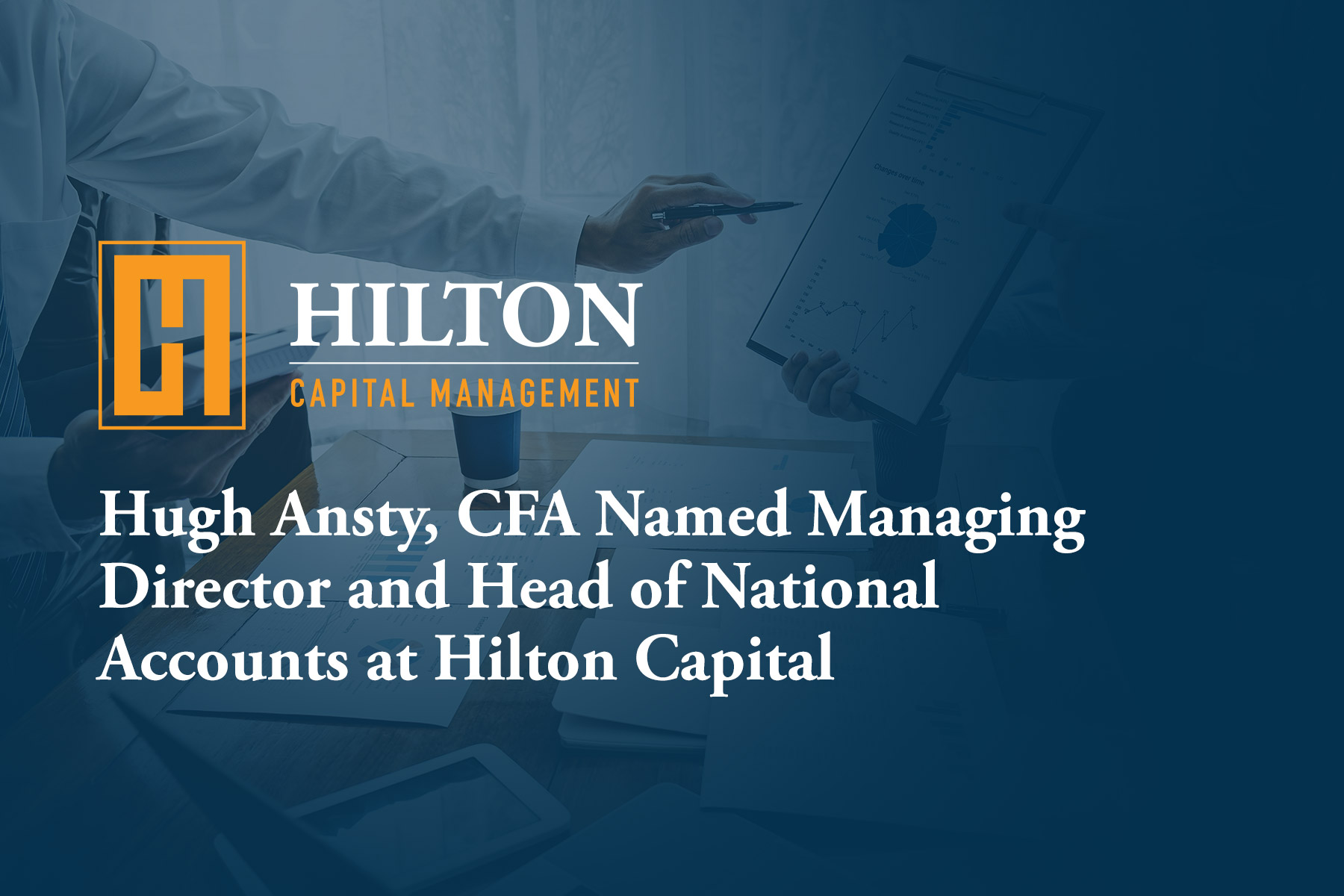 Hugh Ansty, CFA Named Managing Director and Head of National Accounts at Hilton Capital